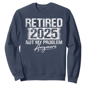 Retirement 2025 Sweatshirt Retired Not My Problem Anymore TS09 Navy Print Your Wear