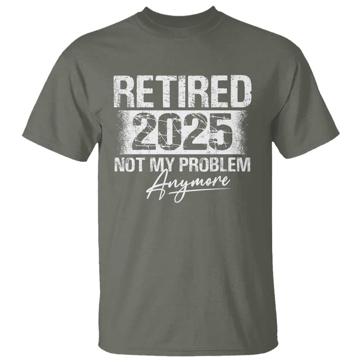 Retirement 2025 T Shirt Retired Not My Problem Anymore TS09 Military Green Print Your Wear