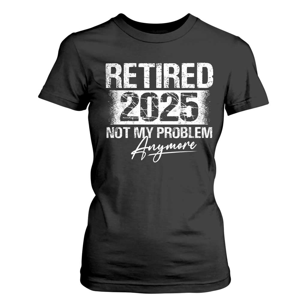Retirement 2025 T Shirt For Women Retired Not My Problem Anymore TS09 Black Print Your Wear