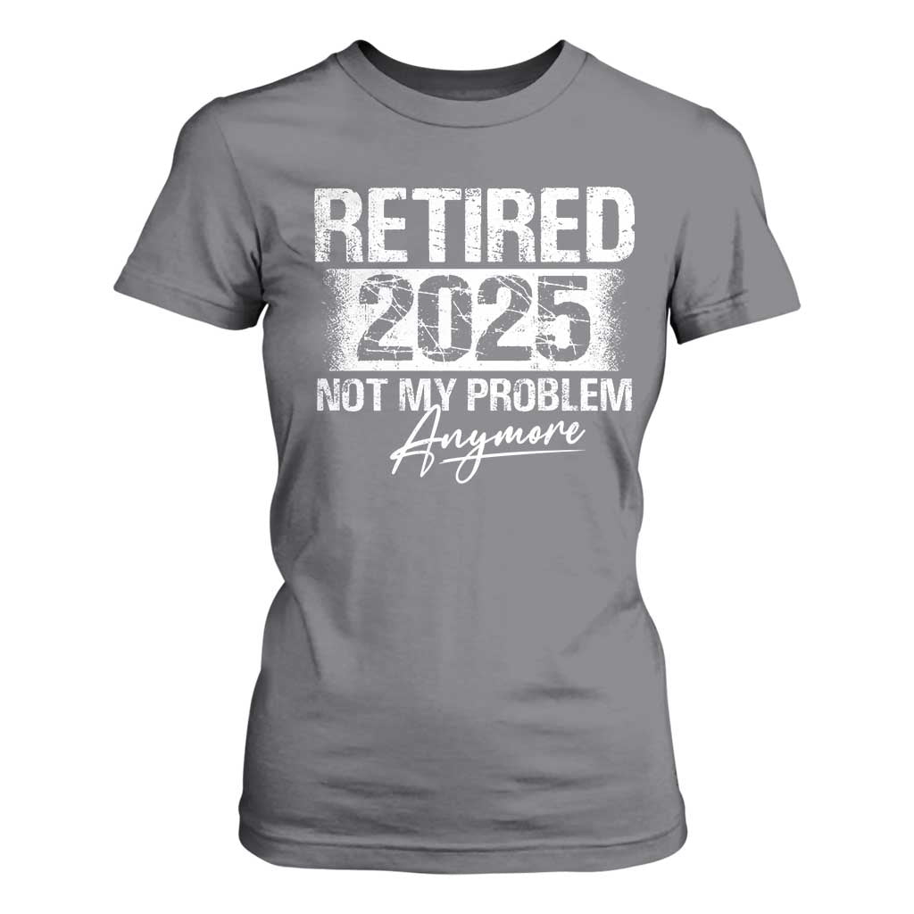 Retirement 2025 T Shirt For Women Retired Not My Problem Anymore TS09 Charcoal Print Your Wear