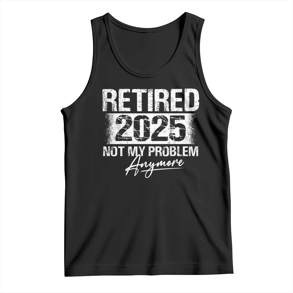 Retirement 2025 Tank Top Retired Not My Problem Anymore TS09 Black Print Your Wear