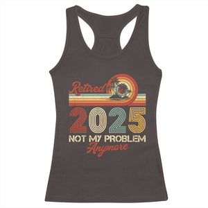 Retirement 2025 Racerback Tank Top Retired Not My Problem Anymore Retro TS09 Dark Chocolate Print Your Wear
