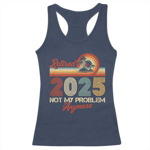 Retirement 2025 Racerback Tank Top Retired Not My Problem Anymore Retro TS09 Navy Print Your Wear