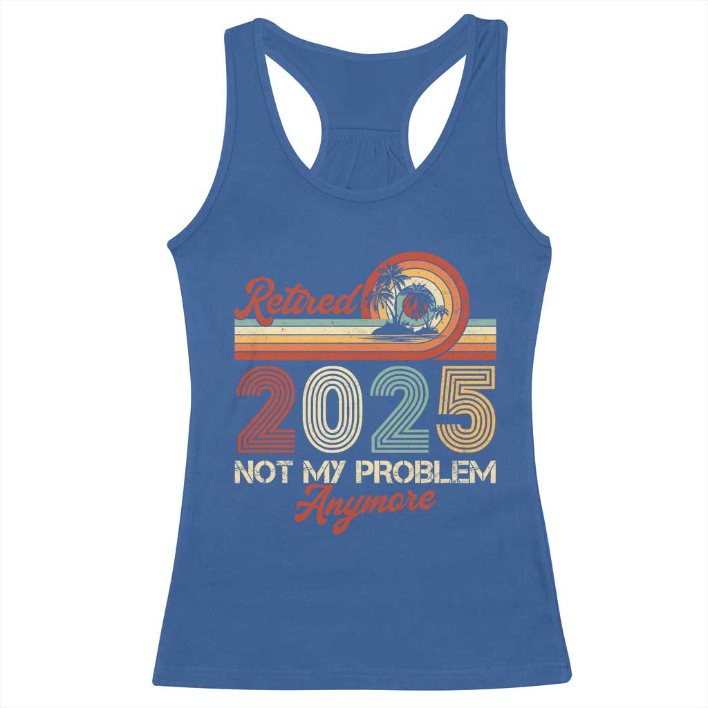 Retirement 2025 Racerback Tank Top Retired Not My Problem Anymore Retro TS09 Royal Blue Print Your Wear