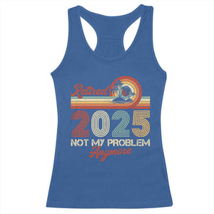 Retirement 2025 Racerback Tank Top Retired Not My Problem Anymore Retro TS09 Royal Blue Print Your Wear