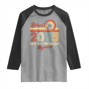 Retirement 2025 Raglan Shirt Retired Not My Problem Anymore Retro TS09 Sport Gray Black Print Your Wear