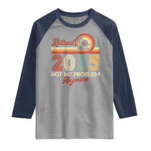 Retirement 2025 Raglan Shirt Retired Not My Problem Anymore Retro TS09 Sport Gray Navy Print Your Wear