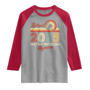 Retirement 2025 Raglan Shirt Retired Not My Problem Anymore Retro TS09 Sport Gray Red Print Your Wear