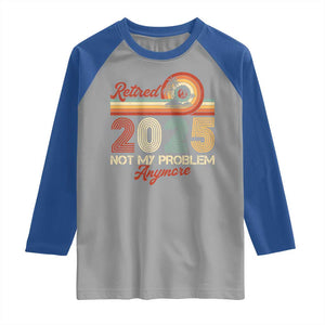 Retirement 2025 Raglan Shirt Retired Not My Problem Anymore Retro TS09 Sport Gray Royal Print Your Wear