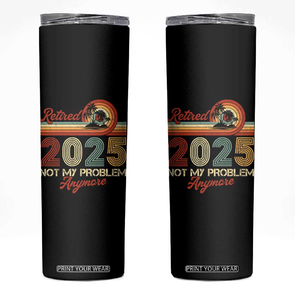 Retirement 2025 Skinny Tumbler Retired Not My Problem Anymore Retro TS09 Black Print Your Wear