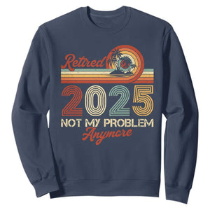 Retirement 2025 Sweatshirt Retired Not My Problem Anymore Retro TS09 Navy Print Your Wear