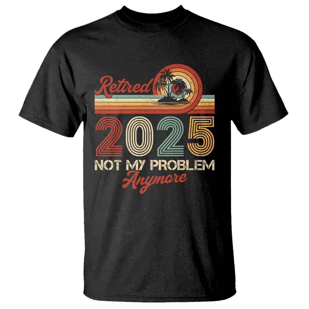 Retirement 2025 T Shirt Retired Not My Problem Anymore Retro TS09 Black Print Your Wear