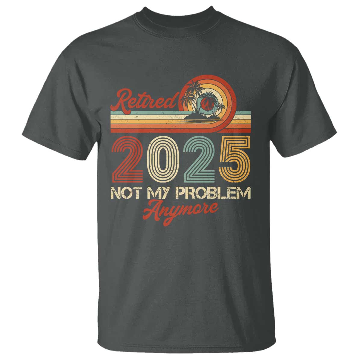 Retirement 2025 T Shirt Retired Not My Problem Anymore Retro TS09 Dark Heather Print Your Wear