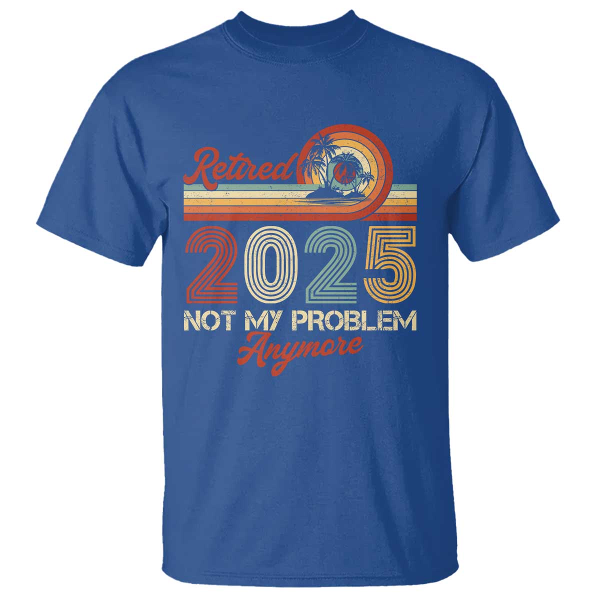 Retirement 2025 T Shirt Retired Not My Problem Anymore Retro TS09 Royal Blue Print Your Wear