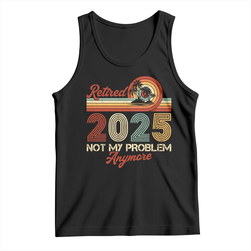 Retirement 2025 Tank Top Retired Not My Problem Anymore Retro TS09 Black Print Your Wear
