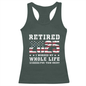 Retirement 2025 Racerback Tank Top I Worked My Whole Life For This Shirt TS09 Dark Forest Green Print Your Wear