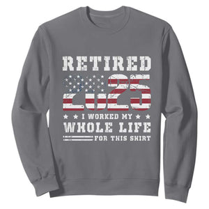 Retirement 2025 Sweatshirt I Worked My Whole Life For This Shirt TS09 Charcoal Print Your Wear