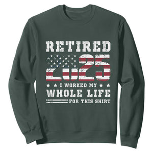 Retirement 2025 Sweatshirt I Worked My Whole Life For This Shirt TS09 Dark Forest Green Print Your Wear