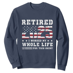 Retirement 2025 Sweatshirt I Worked My Whole Life For This Shirt TS09 Navy Print Your Wear