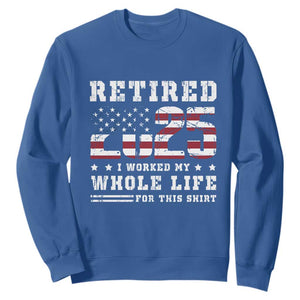 Retirement 2025 Sweatshirt I Worked My Whole Life For This Shirt TS09 Royal Blue Print Your Wear