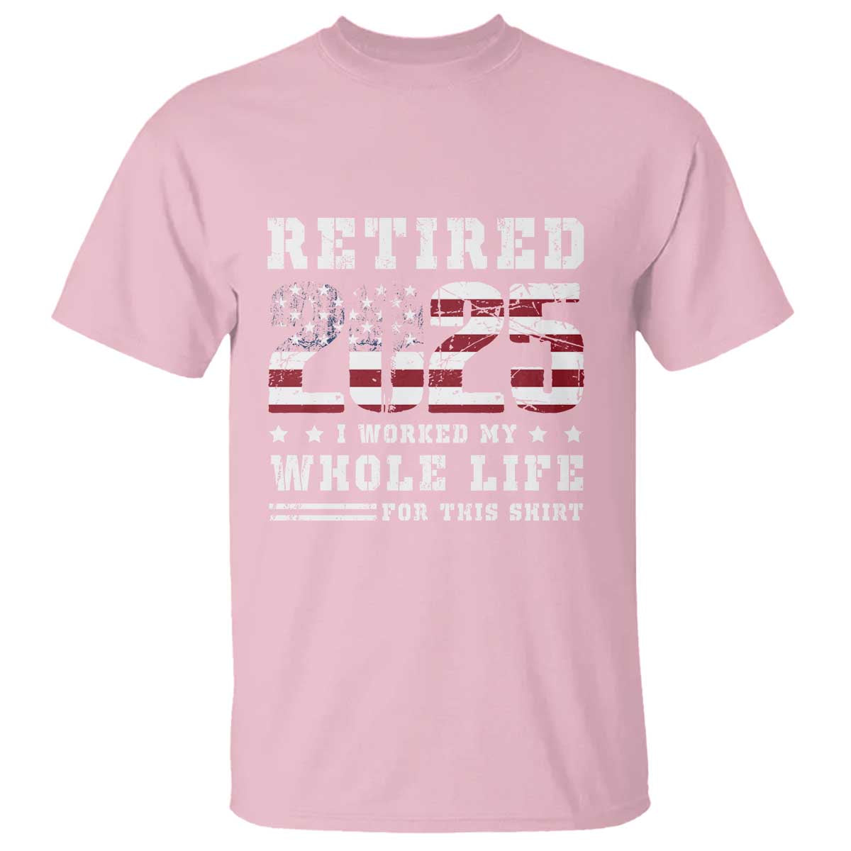 Retirement 2025 T Shirt I Worked My Whole Life For This Shirt TS09 Light Pink Print Your Wear