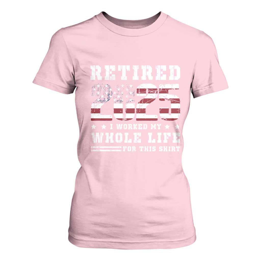 Retirement 2025 T Shirt For Women I Worked My Whole Life For This Shirt TS09 Light Pink Print Your Wear