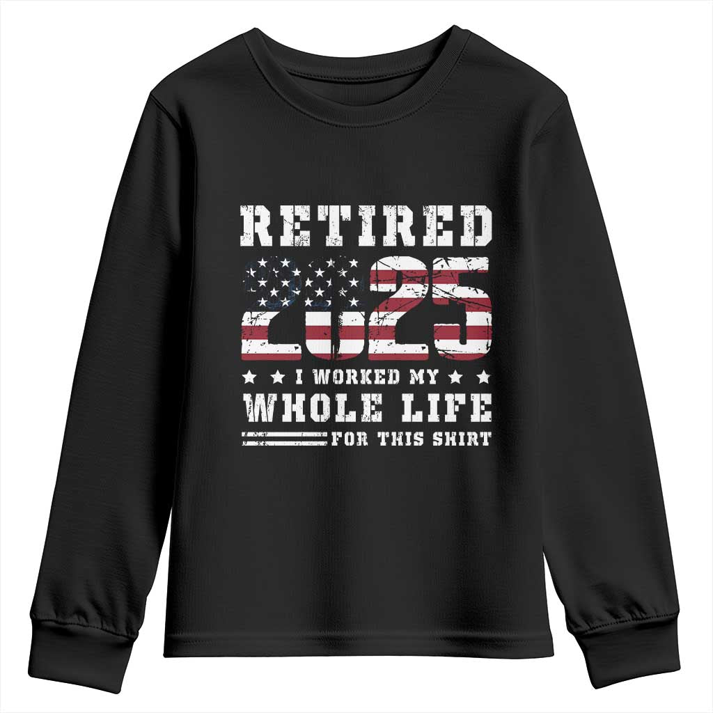 Retirement 2025 Youth Sweatshirt I Worked My Whole Life For This Shirt TS09 Black Print Your Wear