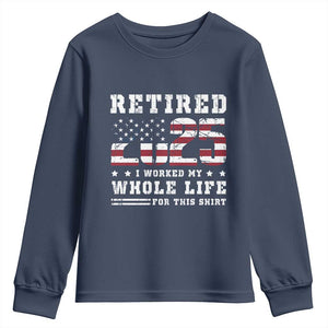 Retirement 2025 Youth Sweatshirt I Worked My Whole Life For This Shirt TS09 Navy Print Your Wear