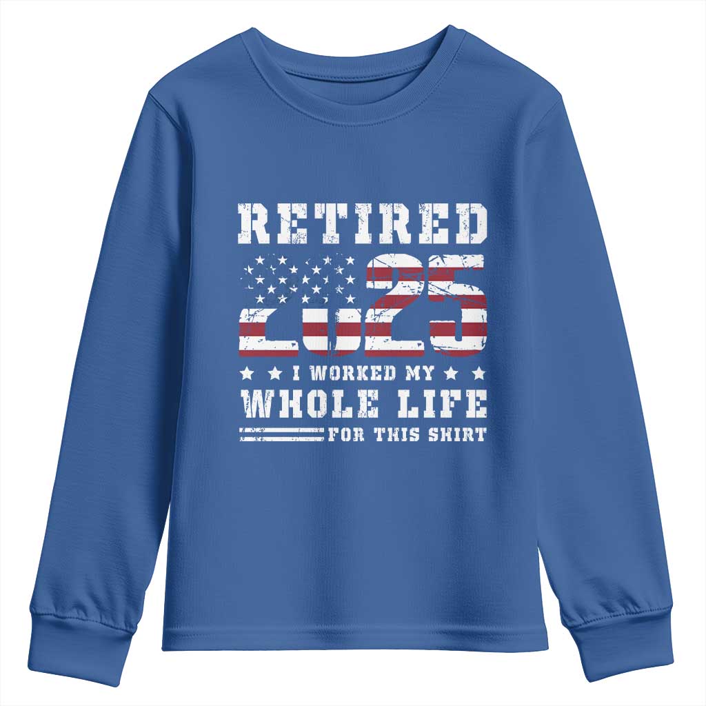 Retirement 2025 Youth Sweatshirt I Worked My Whole Life For This Shirt TS09 Royal Blue Print Your Wear