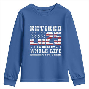 Retirement 2025 Youth Sweatshirt I Worked My Whole Life For This Shirt TS09 Royal Blue Print Your Wear