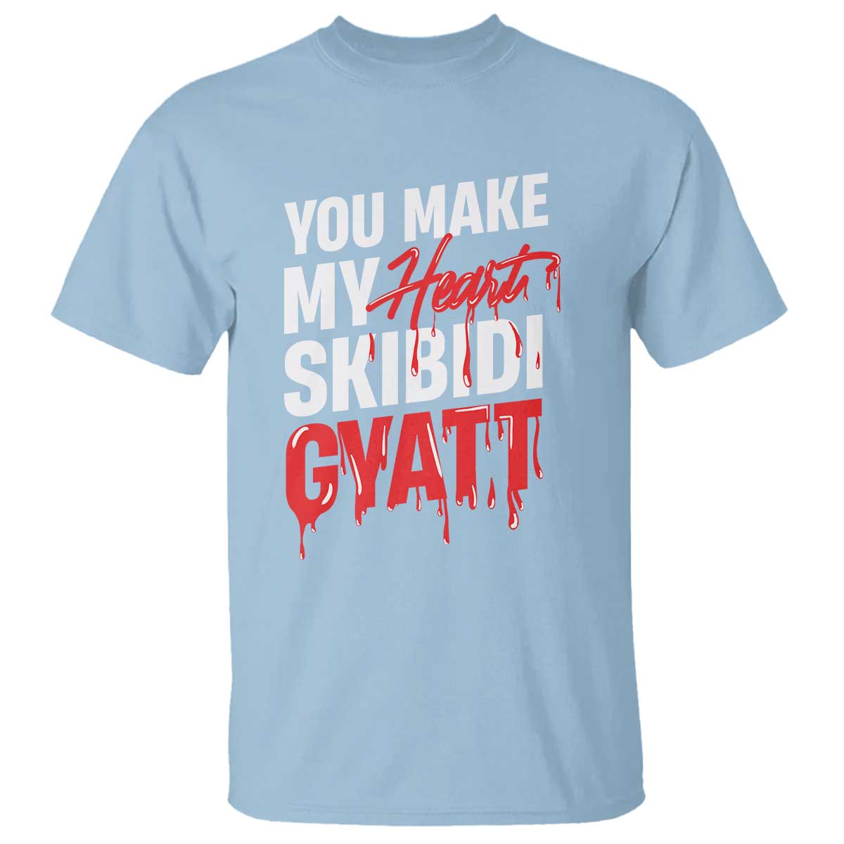 Funny Meme Valentine's Day T Shirt You Make My Heart Skibidi Gyatt TS09 Light Blue Print Your Wear