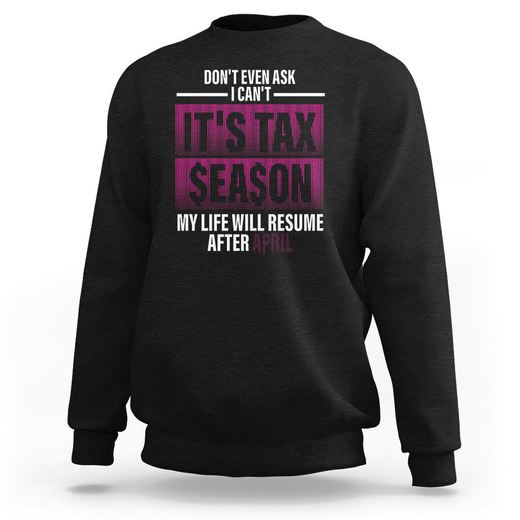 Funny Accountant Sweatshirt Don't Even Ask I Can't It's Tax SeaSon My Life Will Resume After April TS09 Black Printyourwear