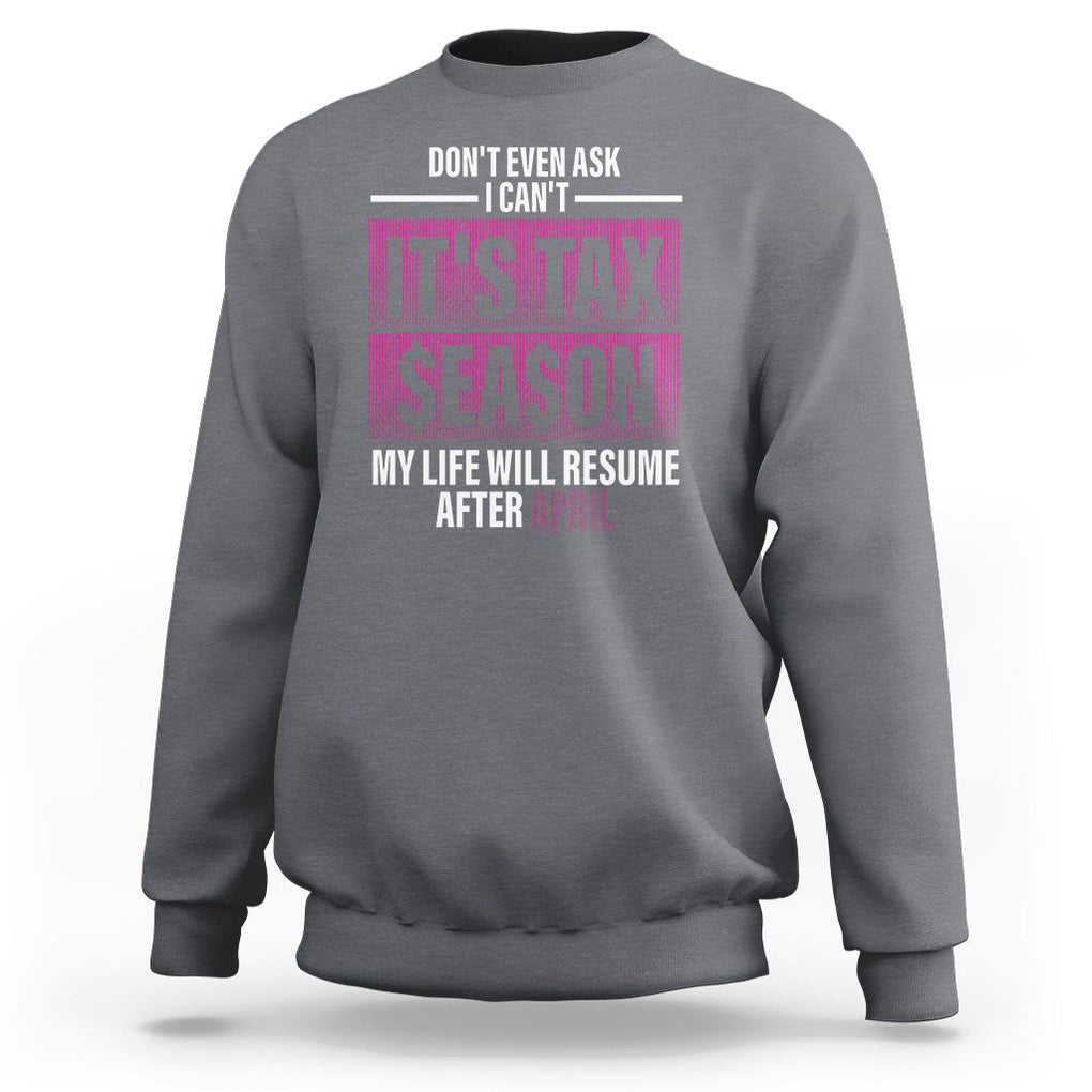 Funny Accountant Sweatshirt Don't Even Ask I Can't It's Tax SeaSon My Life Will Resume After April TS09 Charcoal Printyourwear