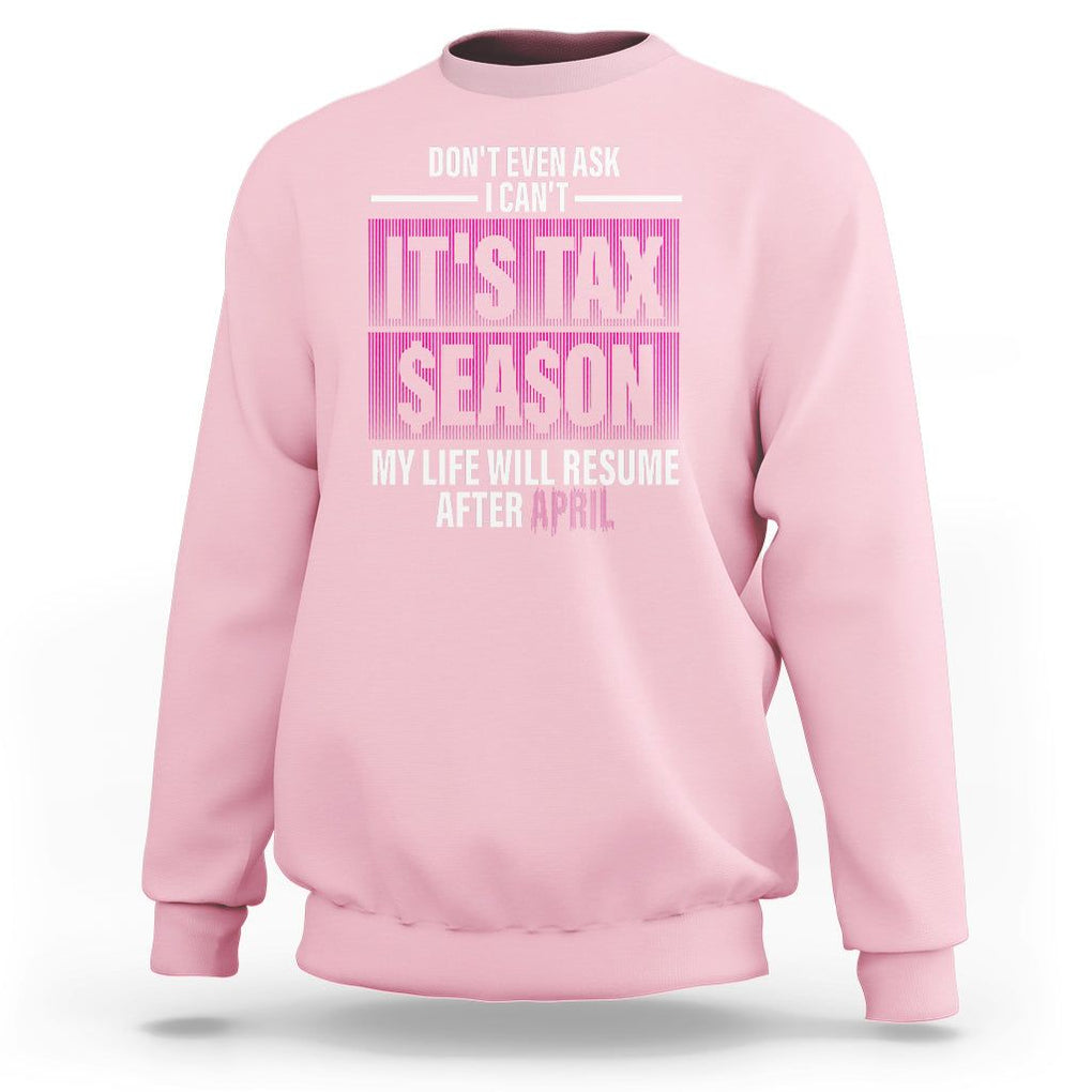 Funny Accountant Sweatshirt Don't Even Ask I Can't It's Tax SeaSon My Life Will Resume After April TS09 Light Pink Printyourwear