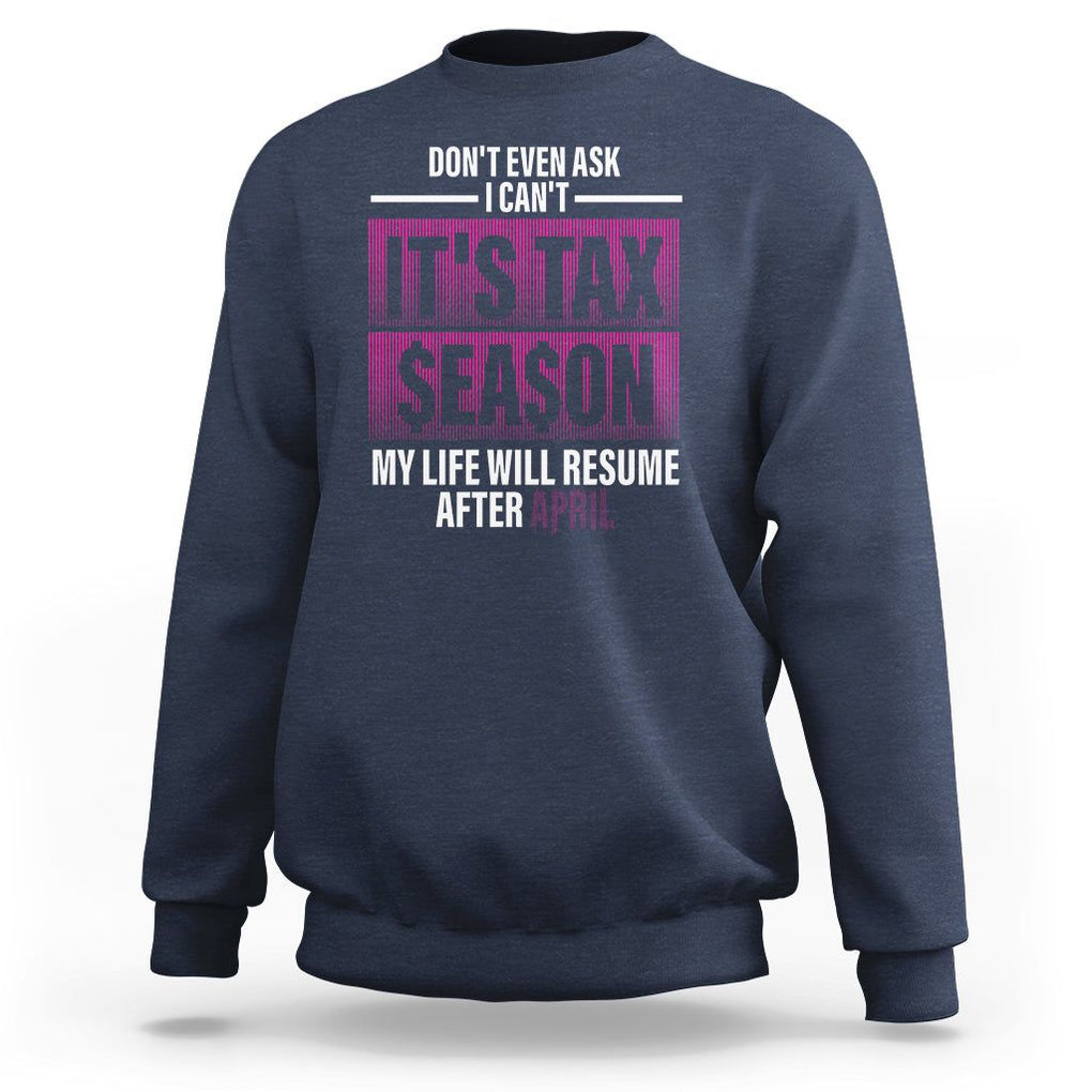 Funny Accountant Sweatshirt Don't Even Ask I Can't It's Tax SeaSon My Life Will Resume After April TS09 Navy Printyourwear