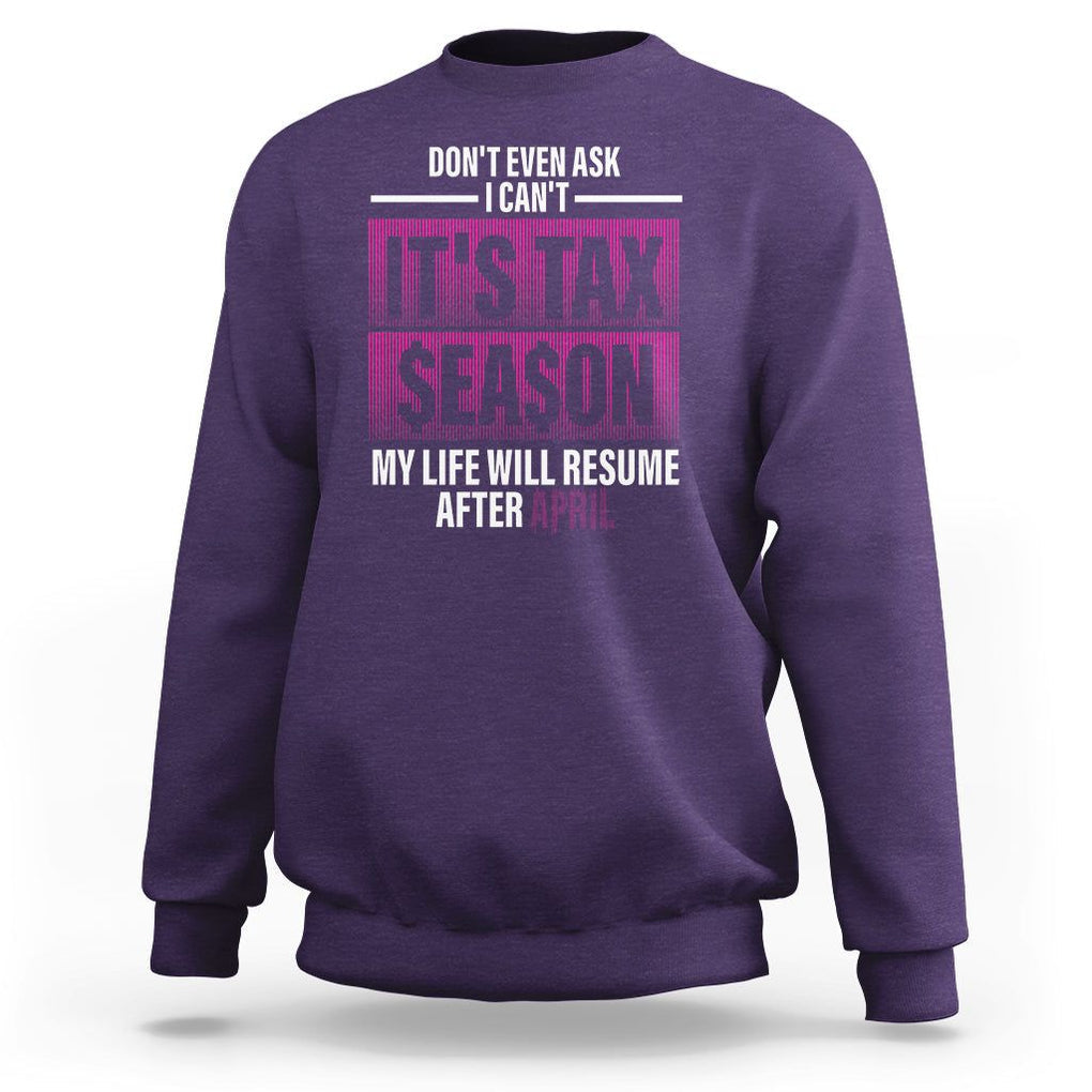 Funny Accountant Sweatshirt Don't Even Ask I Can't It's Tax SeaSon My Life Will Resume After April TS09 Purple Printyourwear