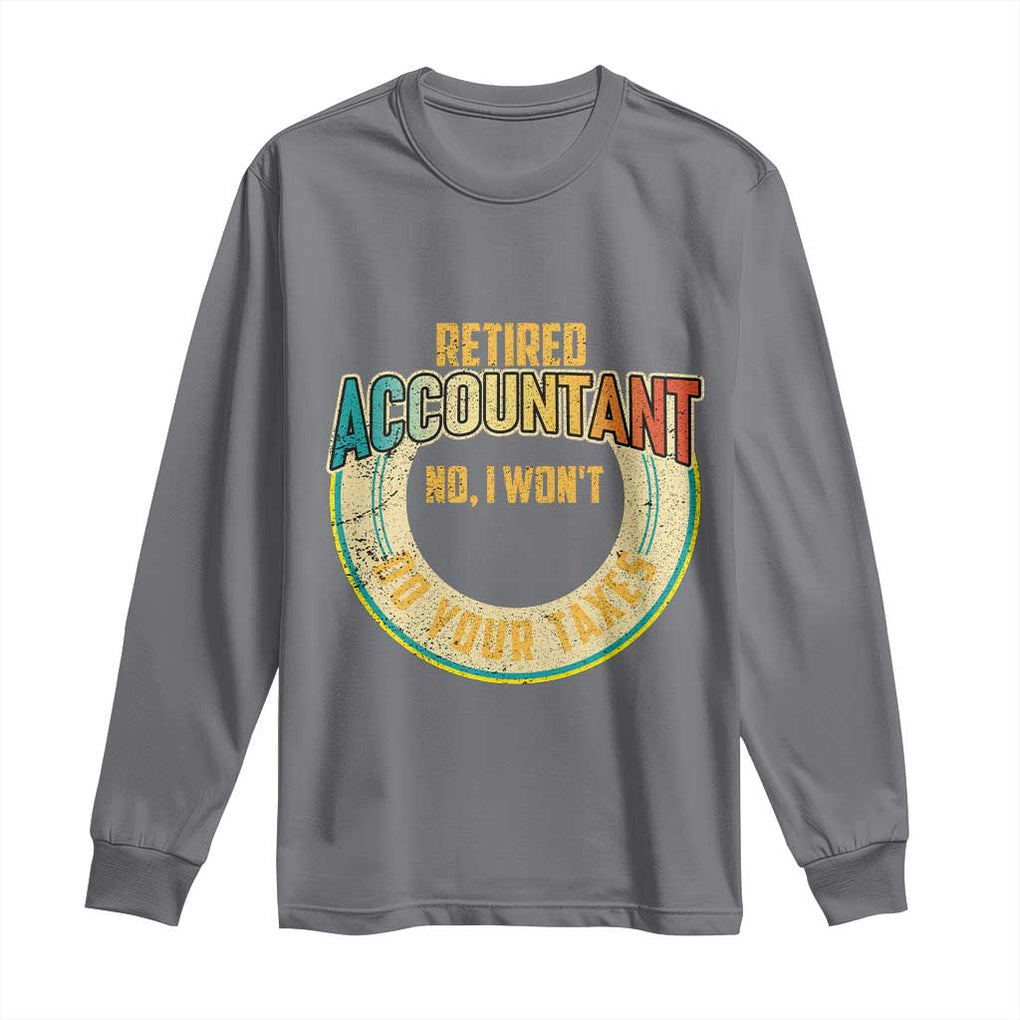 Retired Accountant Long Sleeve Shirt No I Won't Do Your Taxes Retirement TS09 Charcoal Print Your Wear