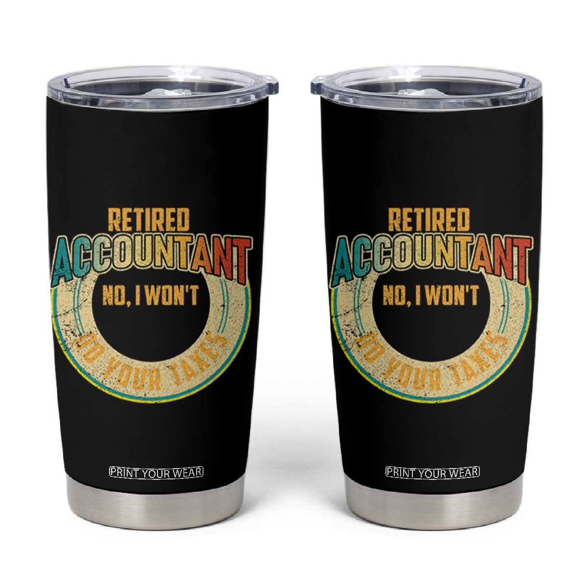 Retired Accountant Tumbler Cup No I Won't Do Your Taxes Retirement TS09 Black Print Your Wear