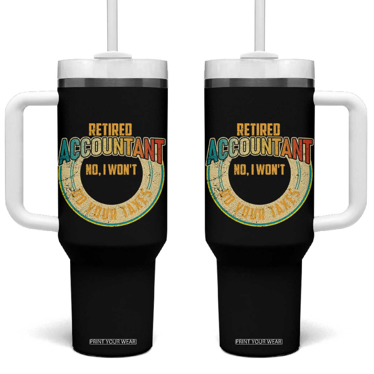 Retired Accountant Tumbler With Handle No I Won't Do Your Taxes Retirement TS09 One Size: 40 oz Black Print Your Wear