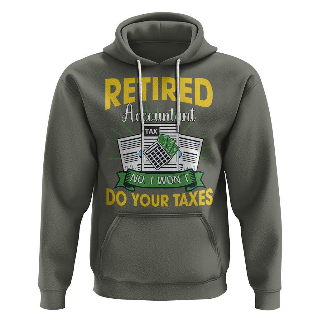 Retired Accountant Hoodie No I Won't Do Your Taxes Funny Retirement TS09 Military Green Printyourwear