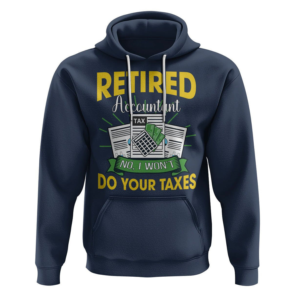 Retired Accountant Hoodie No I Won't Do Your Taxes Funny Retirement TS09 Navy Printyourwear