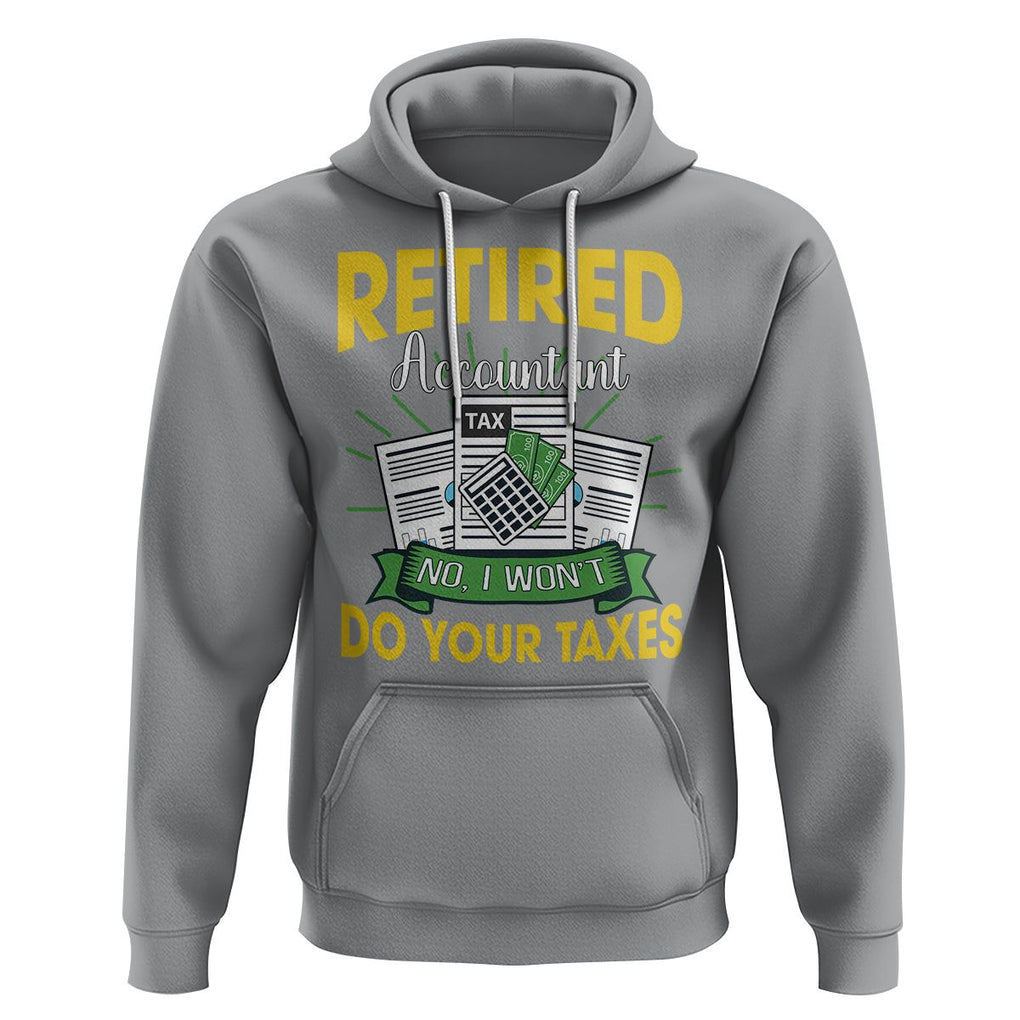 Retired Accountant Hoodie No I Won't Do Your Taxes Funny Retirement TS09 Sport Gray Printyourwear