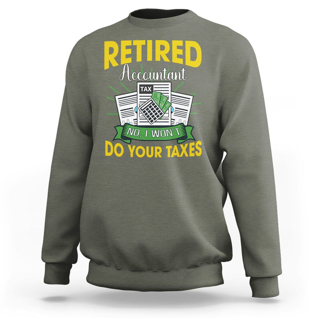 Retired Accountant Sweatshirt No I Won't Do Your Taxes Funny Retirement TS09 Military Green Printyourwear