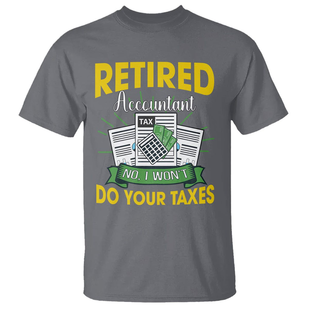 Retired Accountant T Shirt No I Won't Do Your Taxes Funny Retirement TS09 Charcoal Printyourwear