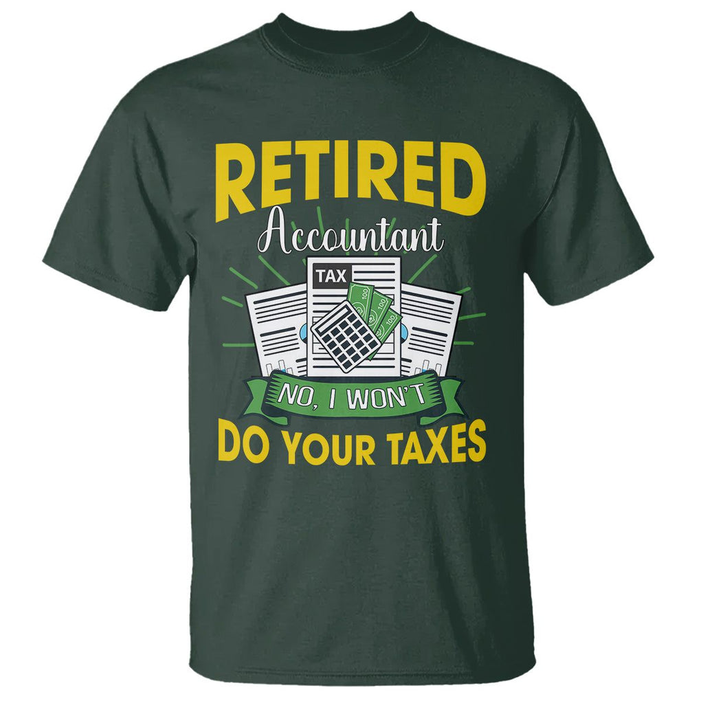 Retired Accountant T Shirt No I Won't Do Your Taxes Funny Retirement TS09 Dark Forest Green Printyourwear