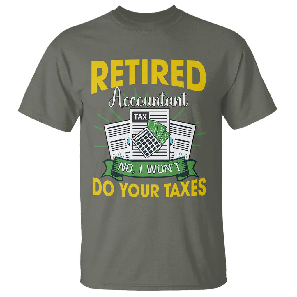 Retired Accountant T Shirt No I Won't Do Your Taxes Funny Retirement TS09 Military Green Printyourwear