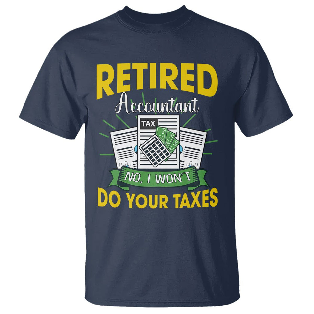 Retired Accountant T Shirt No I Won't Do Your Taxes Funny Retirement TS09 Navy Printyourwear