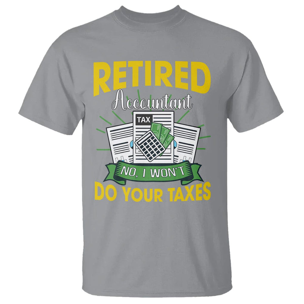 Retired Accountant T Shirt No I Won't Do Your Taxes Funny Retirement TS09 Sport Gray Printyourwear