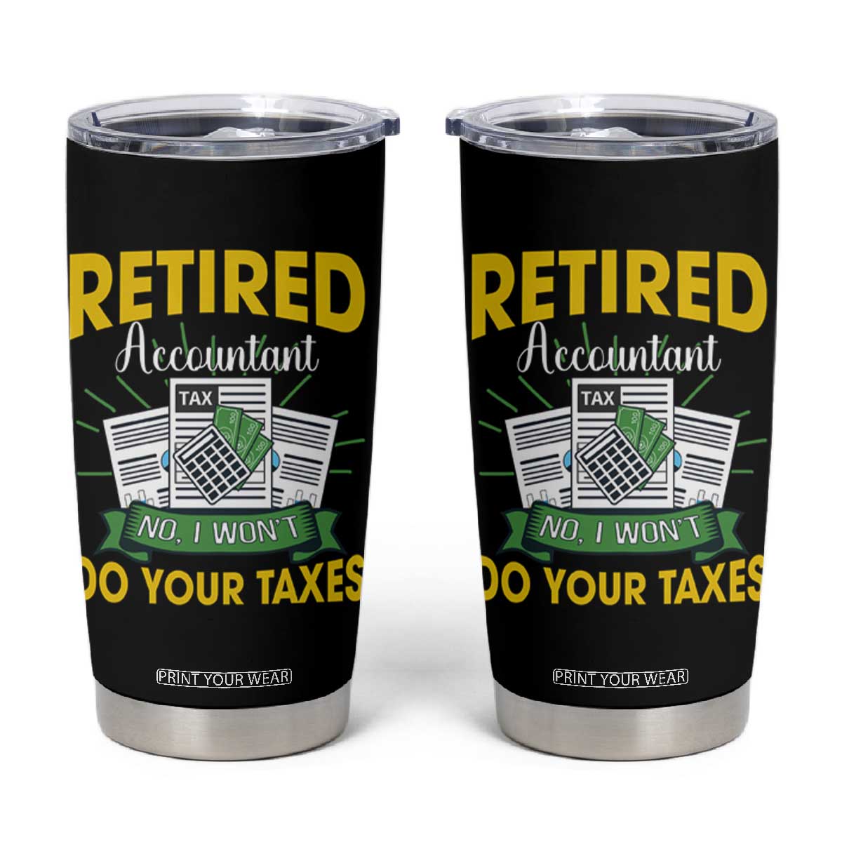 Retired Accountant Tumbler Cup No I Won't Do Your Taxes Funny Retirement TS09 Black Print Your Wear