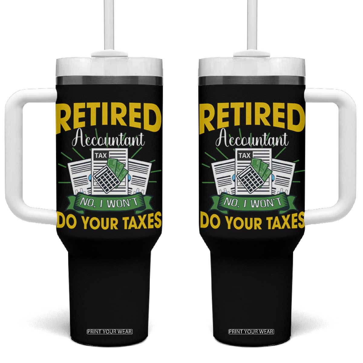 Retired Accountant Tumbler With Handle No I Won't Do Your Taxes Funny Retirement TS09 One Size: 40 oz Black Print Your Wear